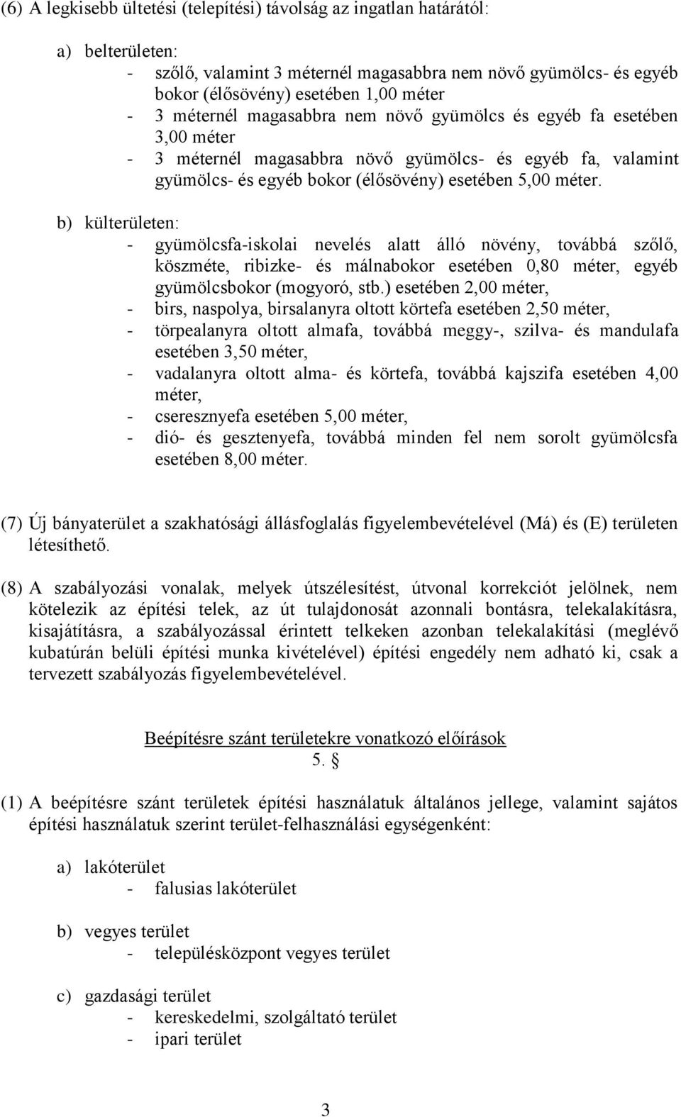 b) külterületen: - gyümölcsfa-iskolai nevelés alatt álló növény, továbbá szőlő, köszméte, ribizke- és málnabokor esetében 0,80 méter, egyéb gyümölcsbokor (mogyoró, stb.