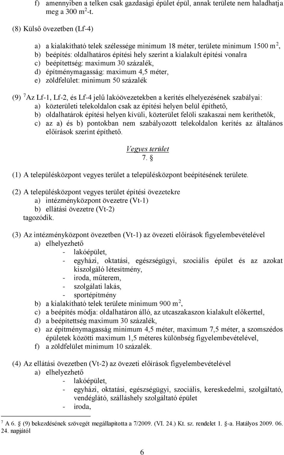 maximum 30 százalék, d) építménymagasság: maximum 4,5 méter, e) zöldfelület: minimum 50 százalék (9) 7 Az Lf-1, Lf-2, és Lf-4 jelű lakóövezetekben a kerítés elhelyezésének szabályai: a) közterületi