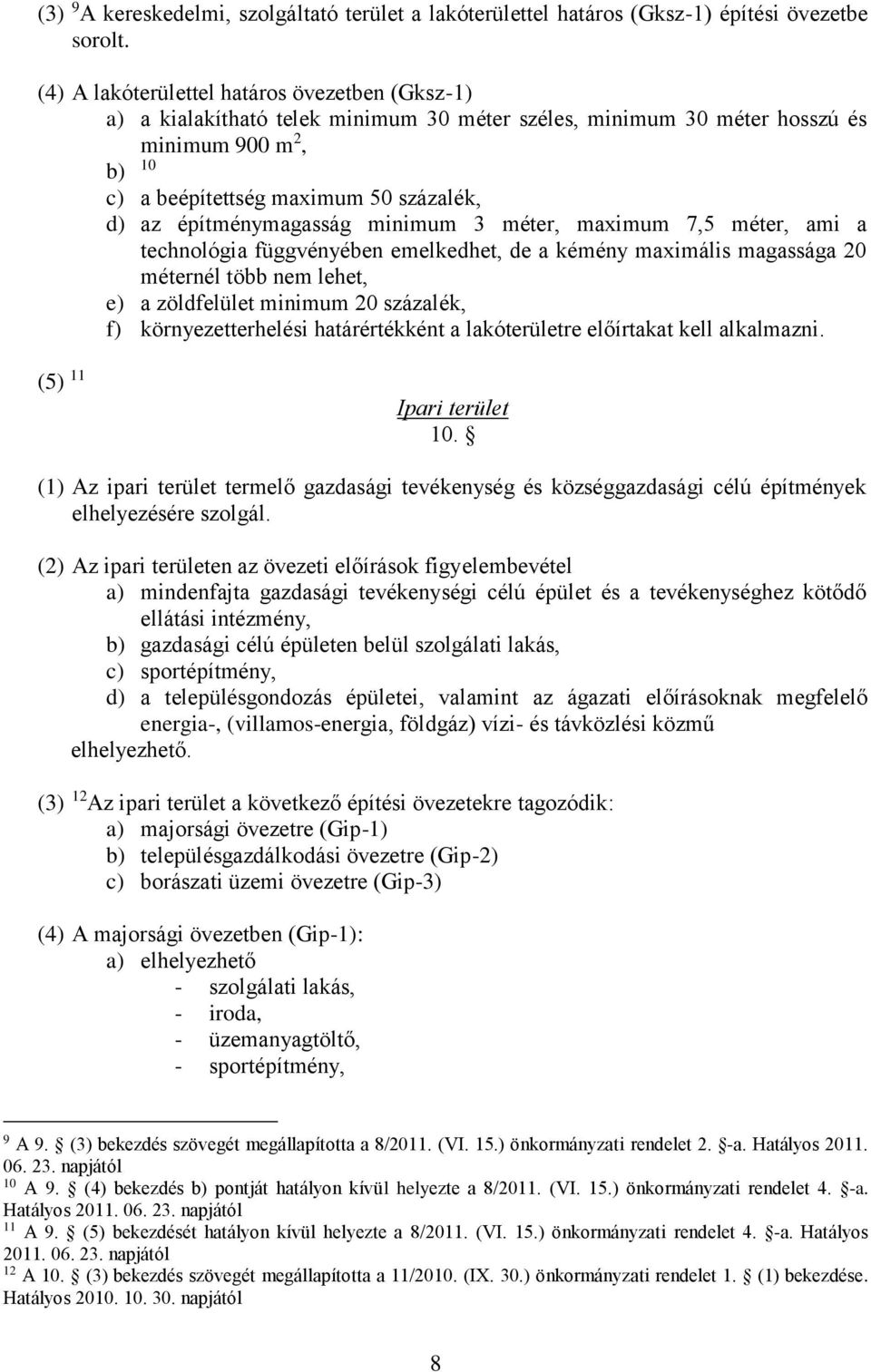 építménymagasság minimum 3 méter, maximum 7,5 méter, ami a technológia függvényében emelkedhet, de a kémény maximális magassága 20 méternél több nem lehet, e) a zöldfelület minimum 20 százalék, f)