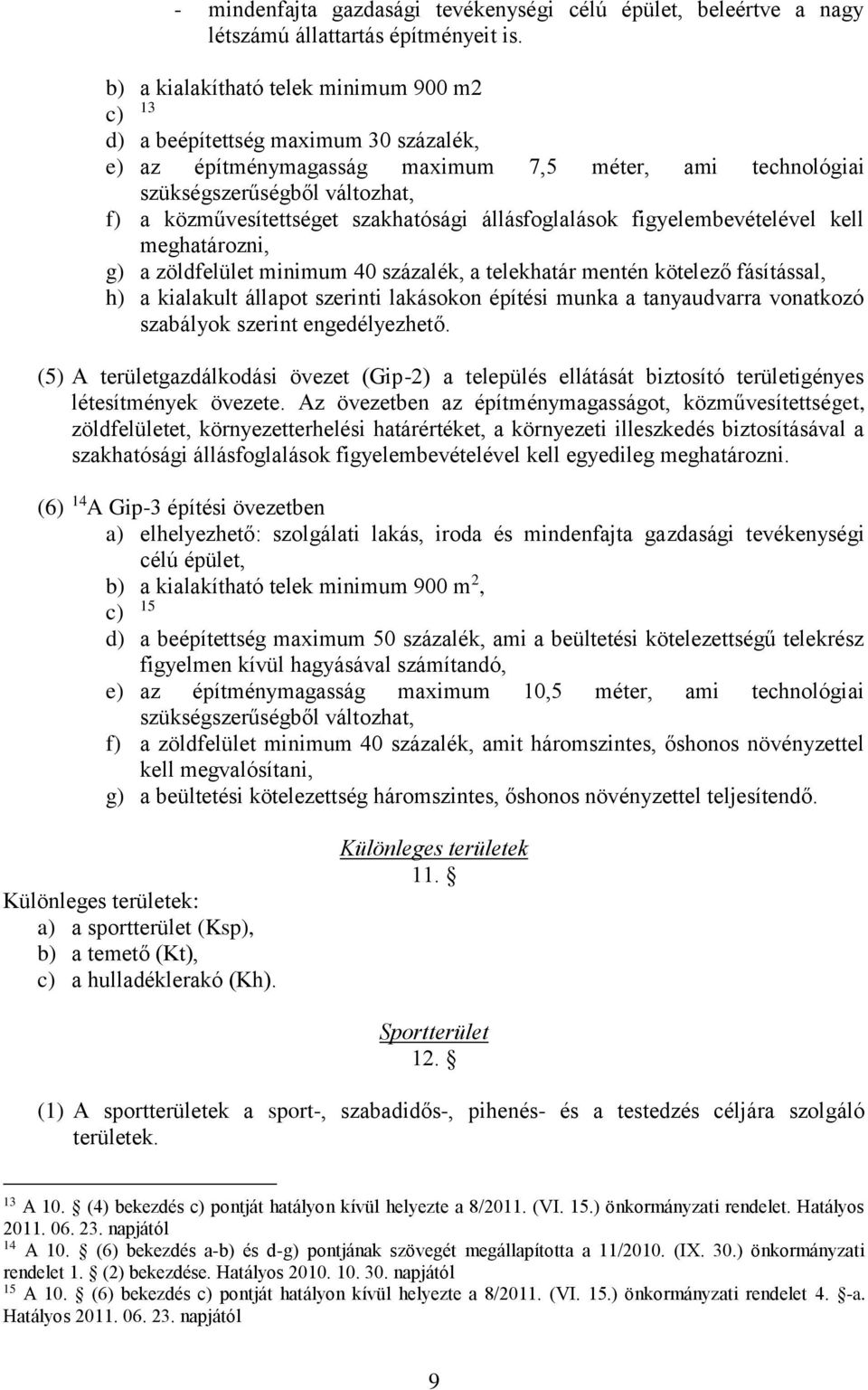 szakhatósági állásfoglalások figyelembevételével kell meghatározni, g) a zöldfelület minimum 40 százalék, a telekhatár mentén kötelező fásítással, h) a kialakult állapot szerinti lakásokon építési