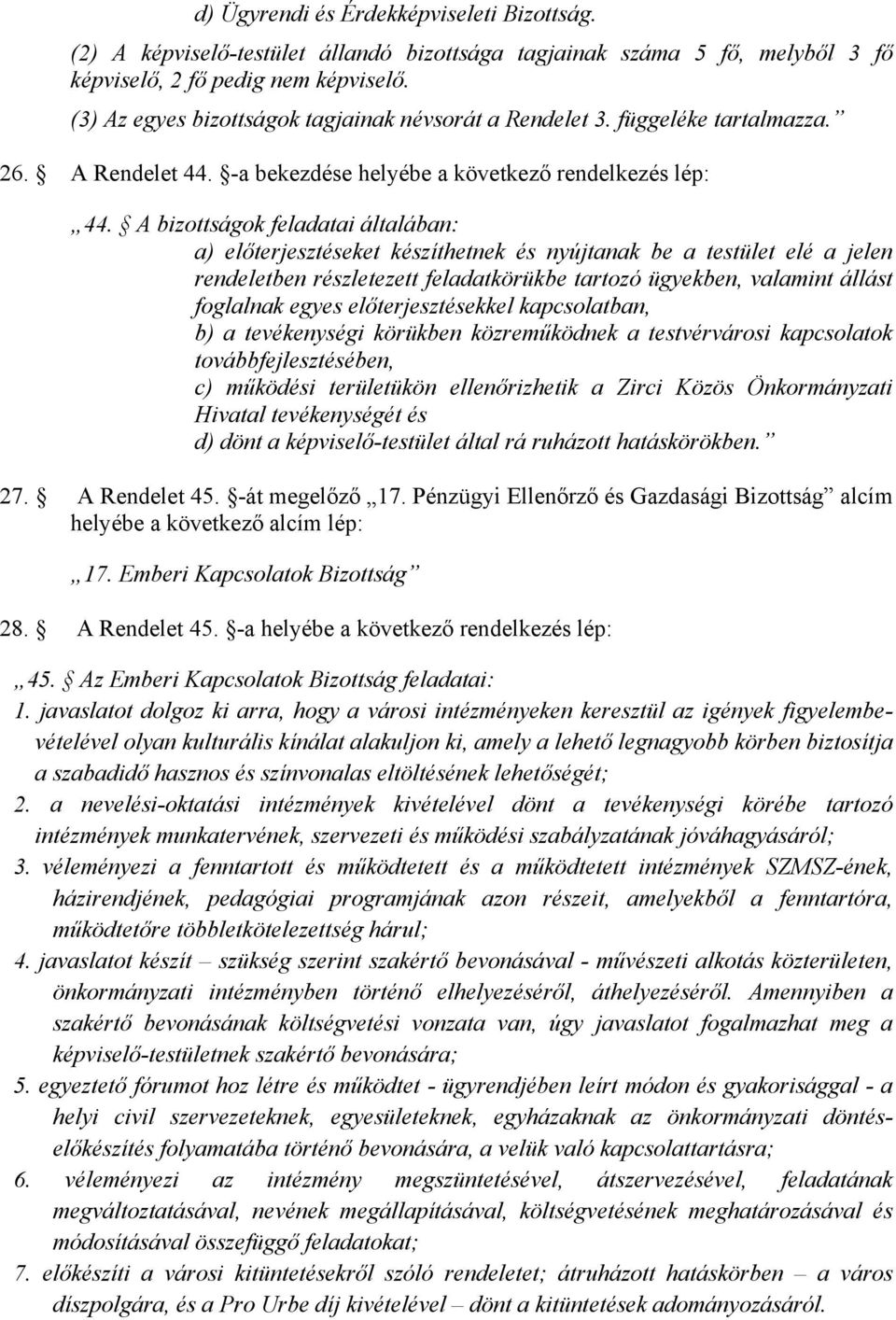 A bizottságok feladatai általában: a) előterjesztéseket készíthetnek és nyújtanak be a testület elé a jelen rendeletben részletezett feladatkörükbe tartozó ügyekben, valamint állást foglalnak egyes