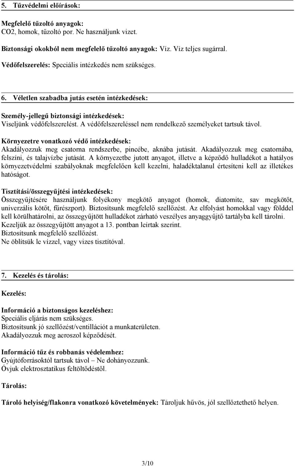 A védőfelszereléssel nem rendelkező személyeket tartsuk távol. Környezetre vonatkozó védő intézkedések: Akadályozzuk meg csatorna rendszerbe, pincébe, aknába jutását.