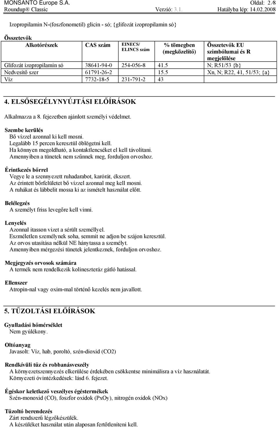 Oldal: 2 8 Izopropilamin N-(foszfonometil) glicin - só; {glifozát izopropilamin só} Összetevők Alkotórészek CAS szám EINECS/ ELINCS szám % tömegben (megközelítő) Összetevők EU szimbólumai és R