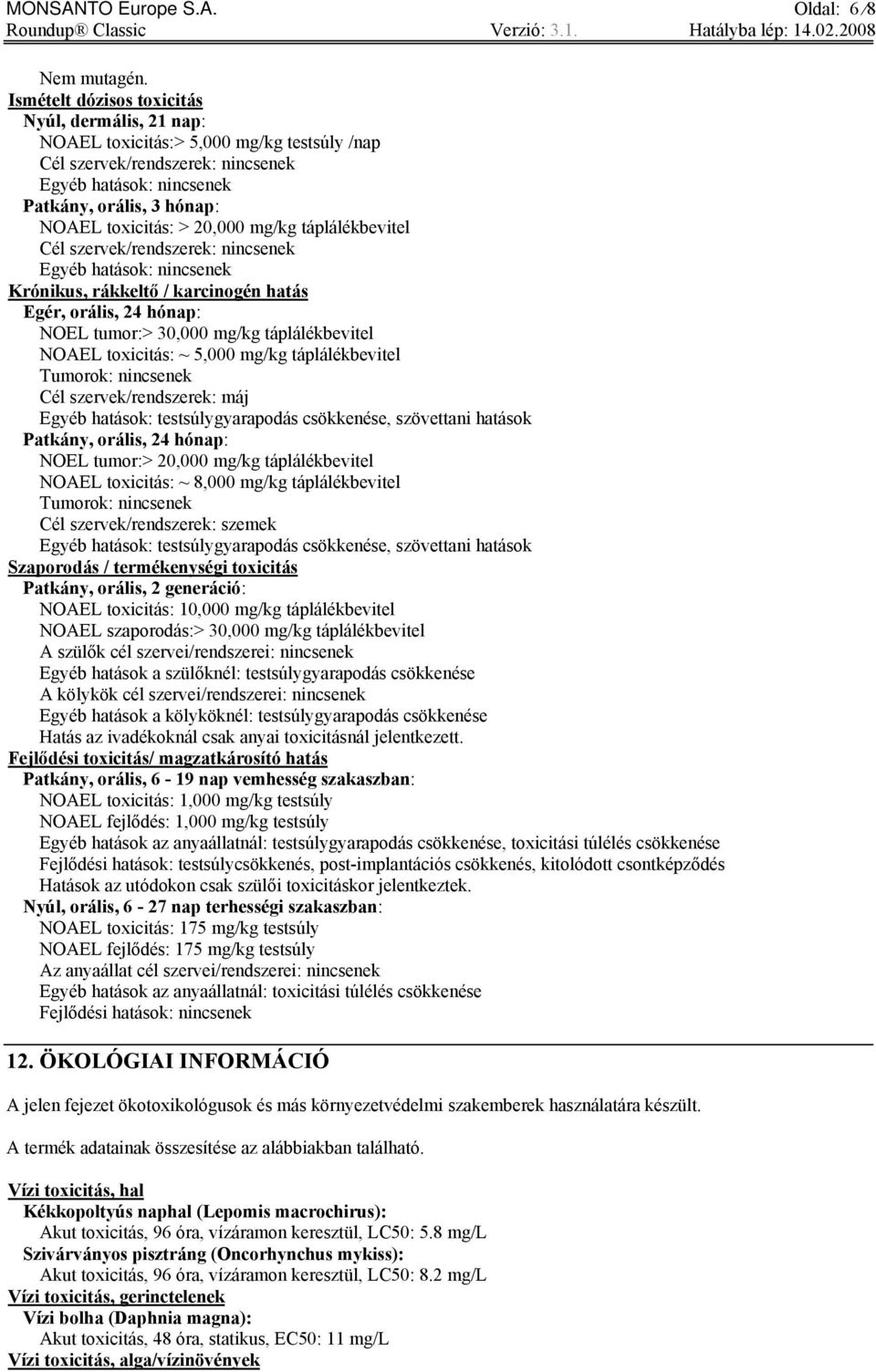 20,000 mg/kg táplálékbevitel Cél szervek/rendszerek: nincsenek Egyéb hatások: nincsenek Krónikus, rákkeltő / karcinogén hatás Egér, orális, 24 hónap: NOEL tumor:> 30,000 mg/kg táplálékbevitel NOAEL