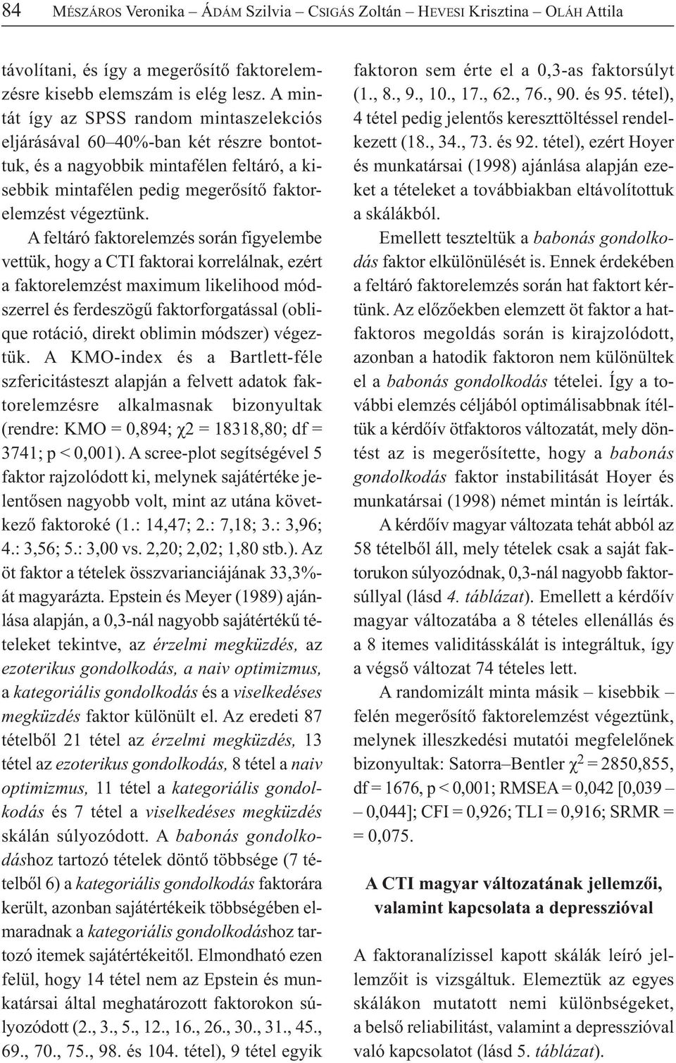 A feltáró faktorelemzés során figyelembe vettük, hogy a CTI faktorai korrelálnak, ezért a faktorelemzést maximum likelihood módszerrel és ferdeszögű faktorforgatással (oblique rotáció, direkt oblimin