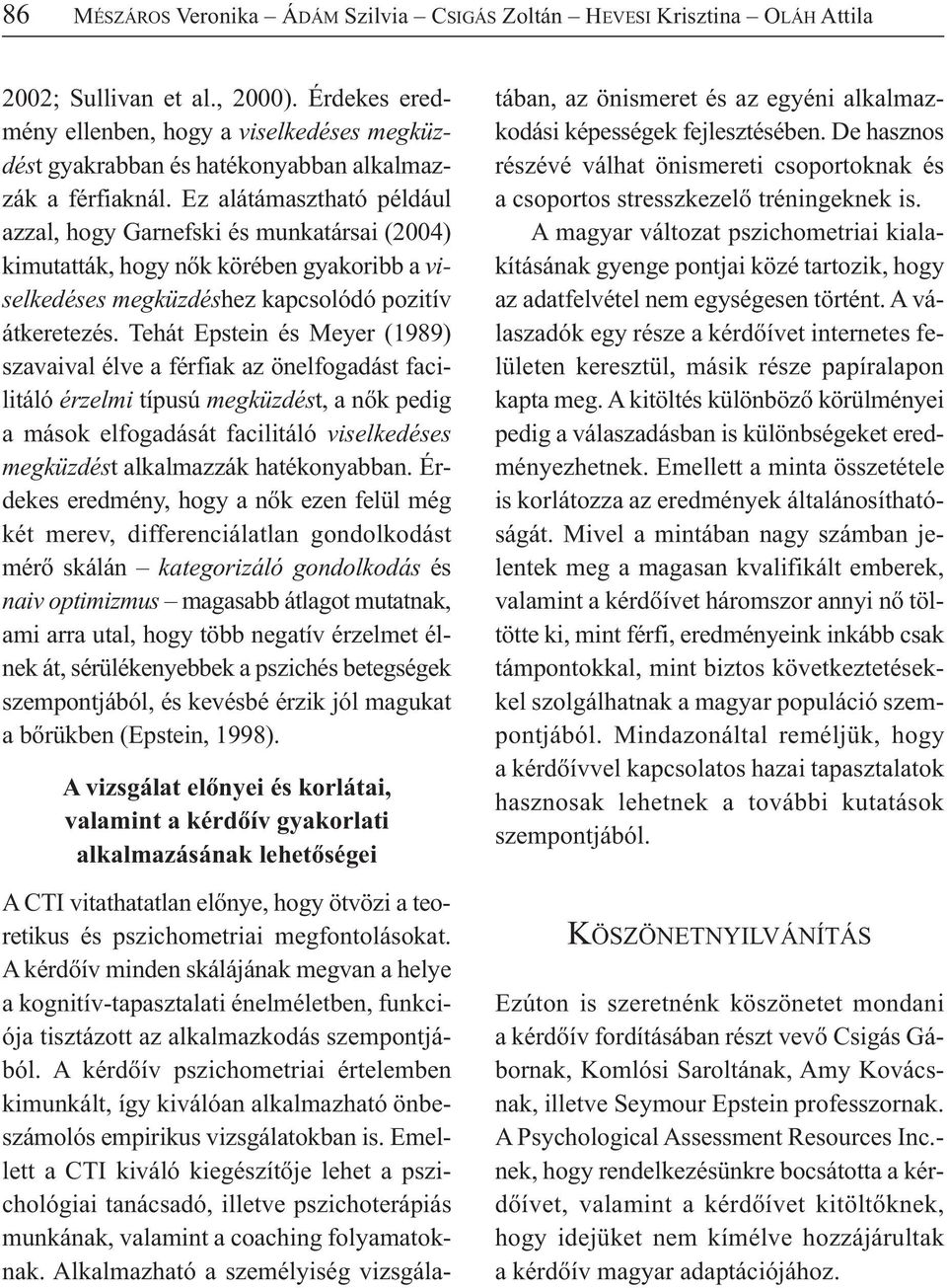 Ez alátámasztható például azzal, hogy Garnefski és munkatársai (2004) kimutatták, hogy nők körében gyakoribb a viselkedéses megküzdéshez kapcsolódó pozitív átkeretezés.