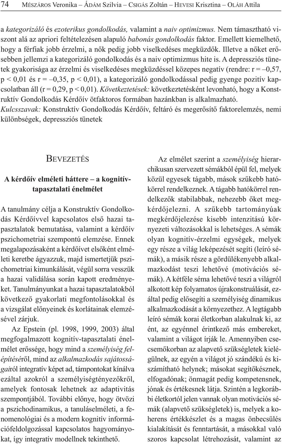 Illetve a nőket erősebben jellemzi a kategorizáló gondolkodás és a naiv optimizmus hite is.