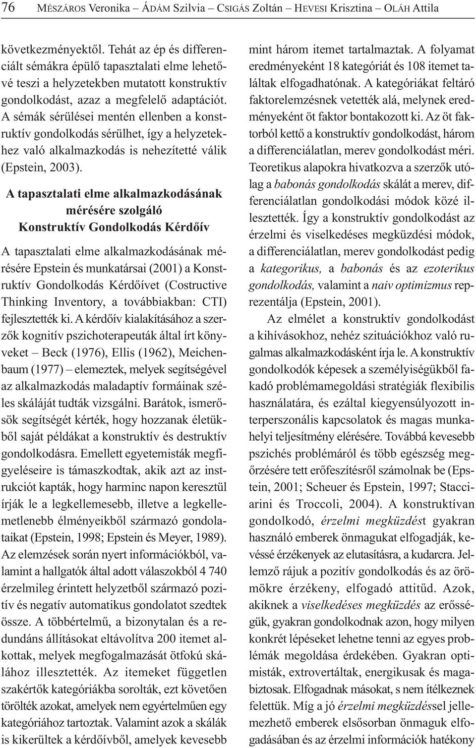 A sémák sérülései mentén ellenben a konstruktív gondolkodás sérülhet, így a helyzetekhez való alkalmazkodás is nehezítetté válik (Epstein, 2003).