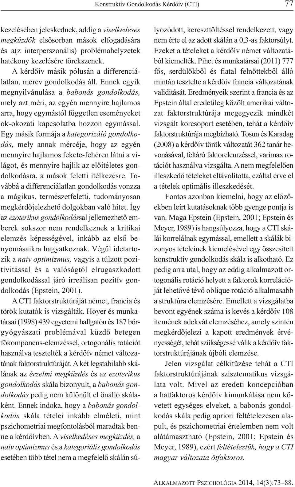 Ennek egyik megnyilvánulása a babonás gondolkodás, mely azt méri, az egyén mennyire hajlamos arra, hogy egymástól független eseményeket ok-okozati kapcsolatba hozzon egymással.