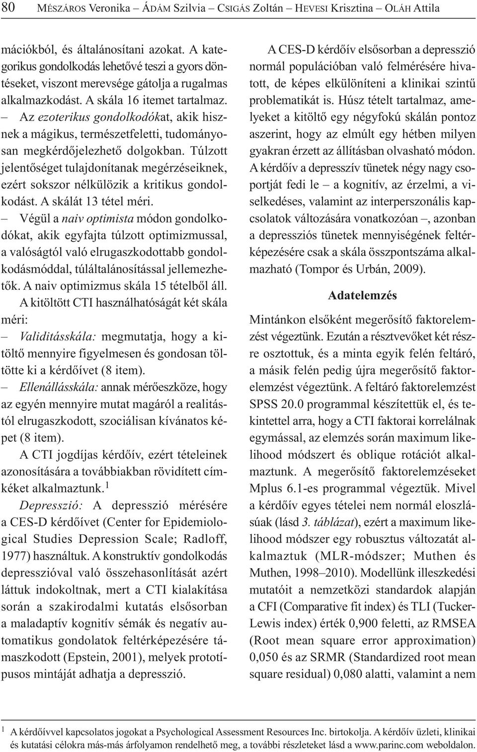 Az ezoterikus gondolkodókat, akik hisznek a mágikus, természetfeletti, tudományosan megkérdőjelezhető dolgokban.