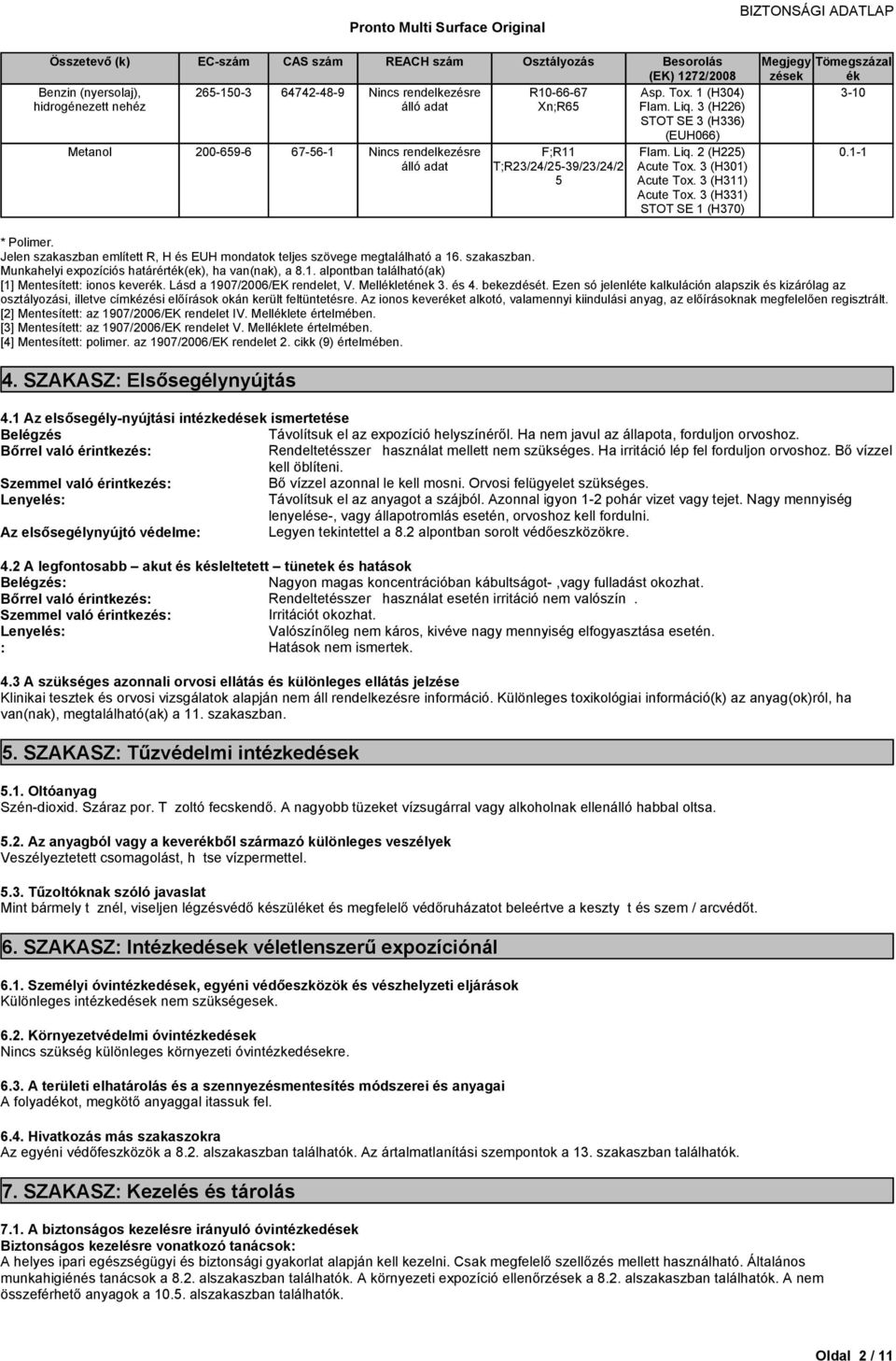 3 (H331) STOT SE 1 (H370) Megjegy Tömegszázal zések ék 3-10 0.1-1 * Polimer. Jelen szakaszban említett R, H és EUH mondatok teljes szövege megtalálható a 16. szakaszban. Munkahelyi expozíciós határérték(ek), ha van(nak), a 8.