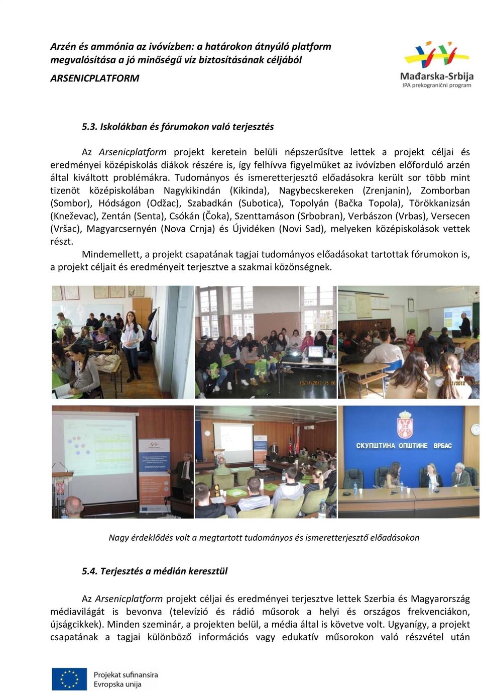 Tudományos és ismeretterjesztő előadásokra került sor több mint tizenöt középiskolában Nagykikindán (Kikinda), Nagybecskereken (Zrenjanin), Zomborban (Sombor), Hódságon (Odžac), Szabadkán (Subotica),