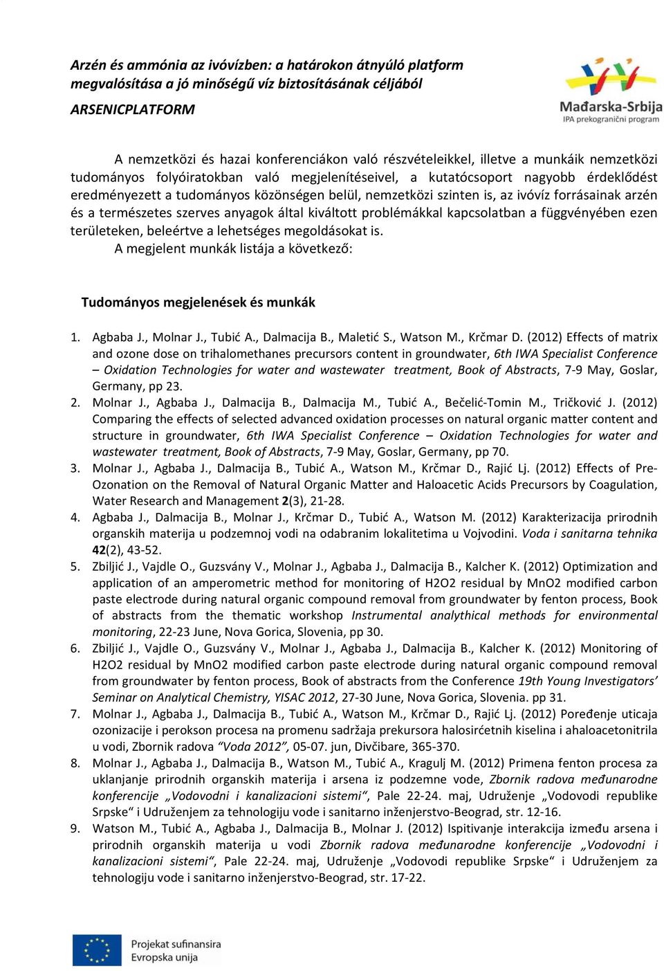 lehetséges megoldásokat is. A megjelent munkák listája a következő: Tudományos megjelenések és munkák 1. Agbaba J., Molnar J., Tubić A., Dalmacija B., Maletić S., Watson M., Krčmar D.