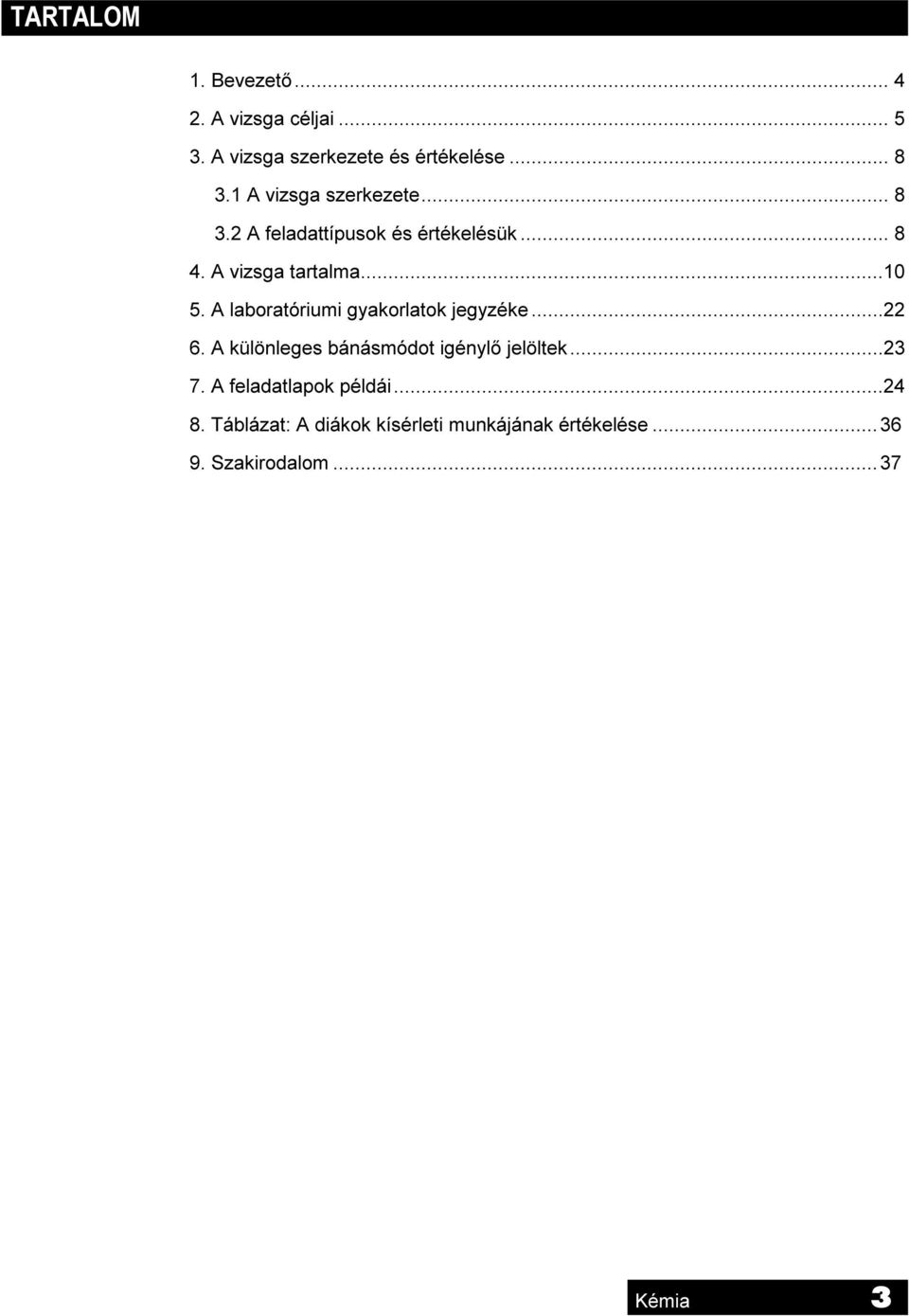 A laboratóriumi gyakorlatok jegyzéke...22 6. A különleges bánásmódot igénylő jelöltek...23 7.