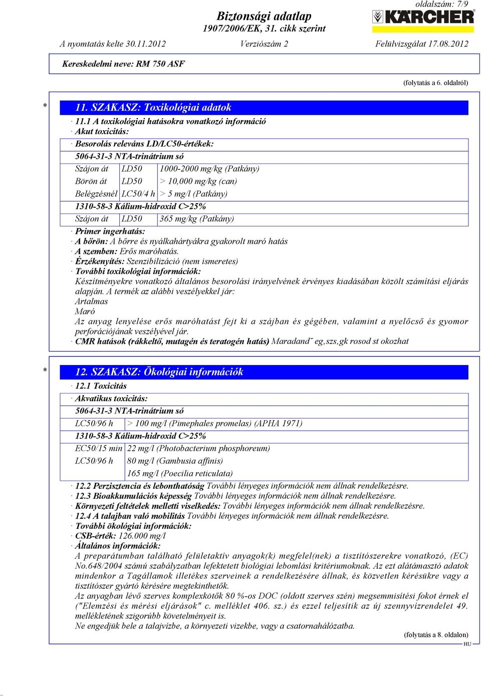 (can) Belégzésnél LC50/4 h > 5 mg/l (Patkány) 1310-58-3 Kálium-hidroxid C>25% Szájon át LD50 365 mg/kg (Patkány) Primer ingerhatás: A bőrön: A bőrre és nyálkahártyákra gyakorolt maró hatás A szemben: