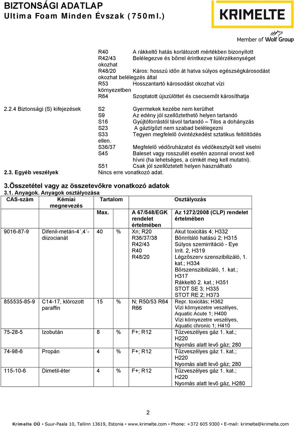 2.4 Biztonsági (S) kifejezések S2 Gyermekek kezébe nem kerülhet S9 Az edény jól szellőztethető helyen tartandó S16 Gyújtóforrástól távol tartandó Tilos a dohányzás S23 A gázt/gőzt nem szabad