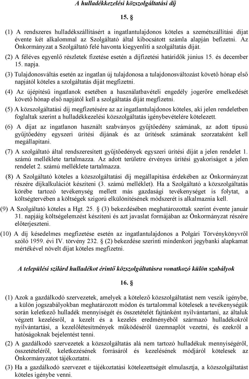 Az Önkormányzat a Szolgáltató felé havonta kiegyenlíti a szolgáltatás díját. (2) A féléves egyenlő részletek fizetése esetén a díjfizetési határidők június 15. és december 15. napja.