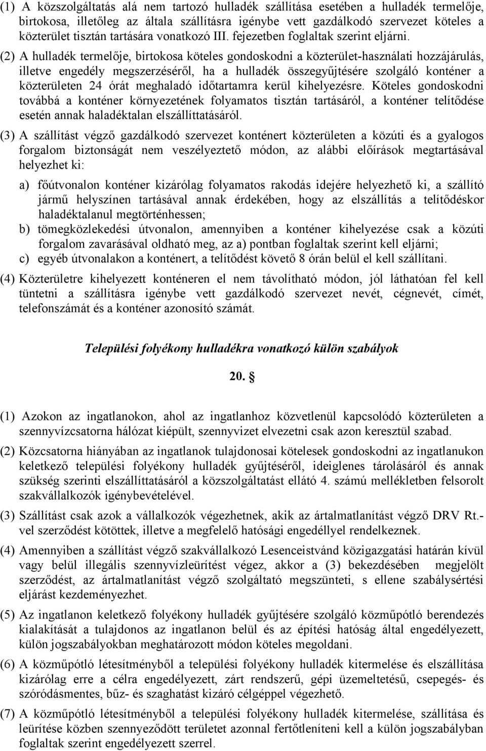 (2) A hulladék termelője, birtokosa köteles gondoskodni a közterület-használati hozzájárulás, illetve engedély megszerzéséről, ha a hulladék összegyűjtésére szolgáló konténer a közterületen 24 órát