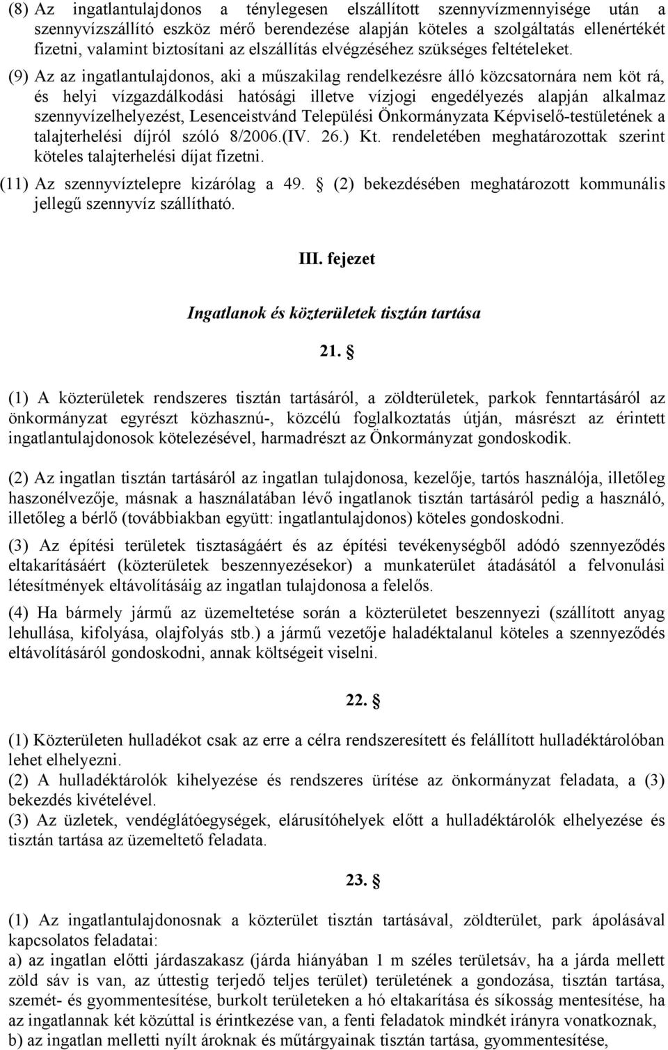 (9) Az az ingatlantulajdonos, aki a műszakilag rendelkezésre álló közcsatornára nem köt rá, és helyi vízgazdálkodási hatósági illetve vízjogi engedélyezés alapján alkalmaz szennyvízelhelyezést,