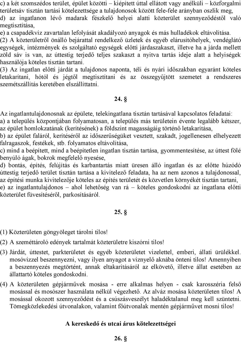 (2) A közterületről önálló bejárattal rendelkező üzletek és egyéb elárusítóhelyek, vendéglátó egységek, intézmények és szolgáltató egységek előtti járdaszakaszt, illetve ha a járda mellett zöld sáv