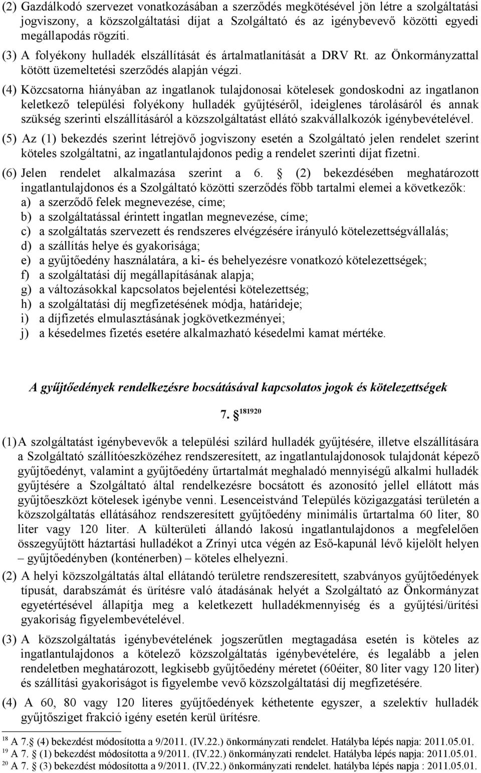 (4) Közcsatorna hiányában az ingatlanok tulajdonosai kötelesek gondoskodni az ingatlanon keletkező települési folyékony hulladék gyűjtéséről, ideiglenes tárolásáról és annak szükség szerinti