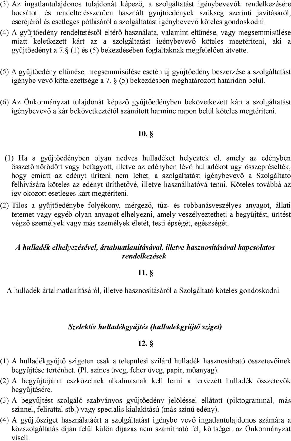 (4) A gyűjtőedény rendeltetéstől eltérő használata, valamint eltűnése, vagy megsemmisülése miatt keletkezett kárt az a szolgáltatást igénybevevő köteles megtéríteni, aki a gyűjtőedényt a 7.