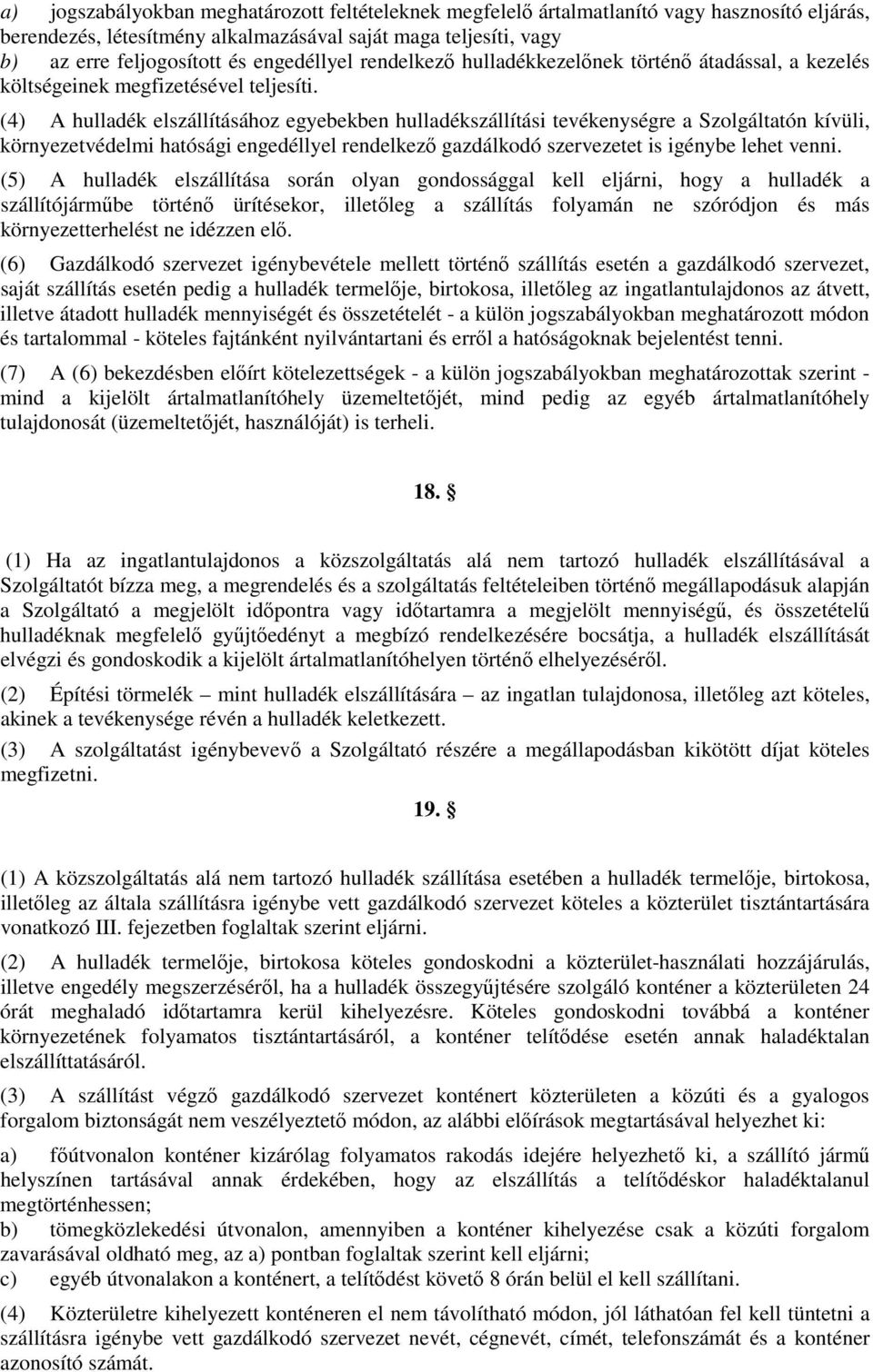 (4) A hulladék elszállításához egyebekben hulladékszállítási tevékenységre a Szolgáltatón kívüli, környezetvédelmi hatósági engedéllyel rendelkező gazdálkodó szervezetet is igénybe lehet venni.