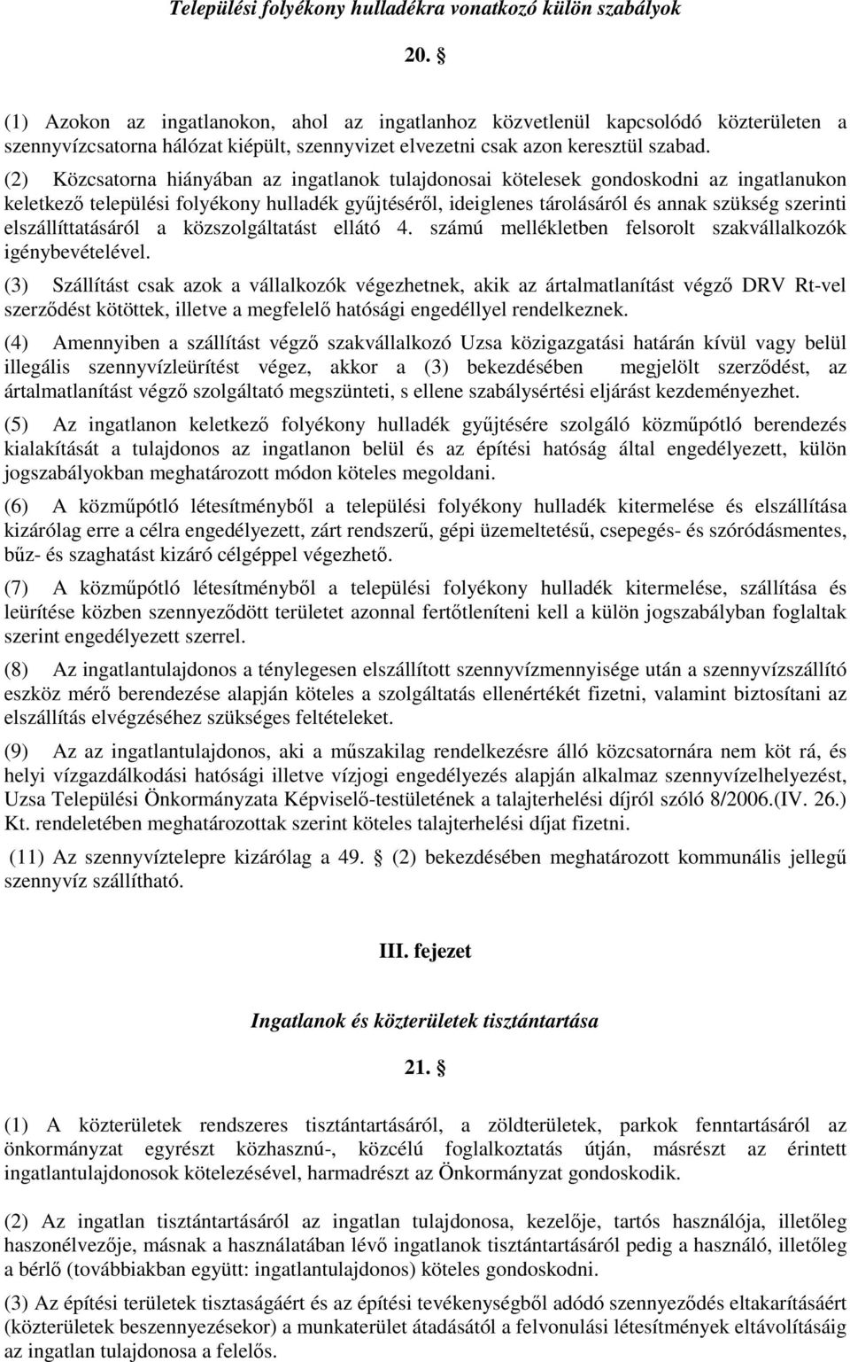 (2) Közcsatorna hiányában az ingatlanok tulajdonosai kötelesek gondoskodni az ingatlanukon keletkező települési folyékony hulladék gyűjtéséről, ideiglenes tárolásáról és annak szükség szerinti