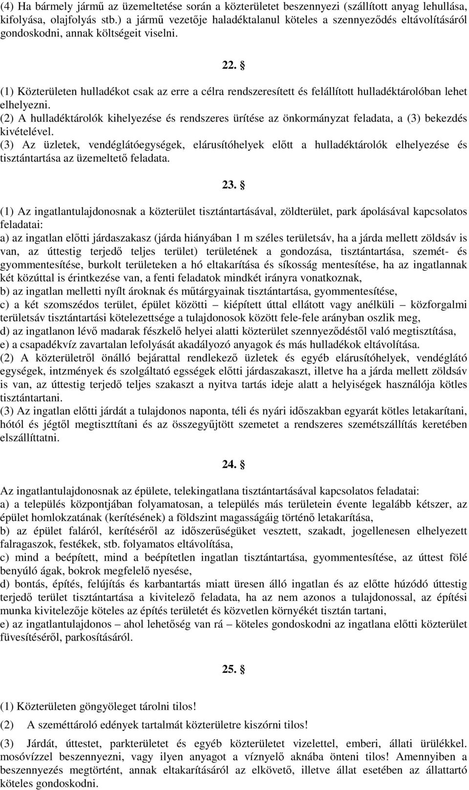 (1) Közterületen hulladékot csak az erre a célra rendszeresített és felállított hulladéktárolóban lehet elhelyezni.