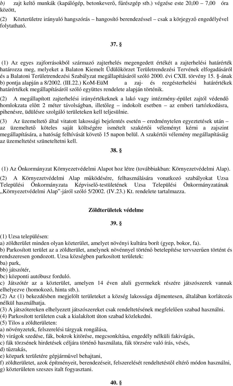 (1) Az egyes zajforrásokból származó zajterhelés megengedett értékét a zajterhelési határérték határozza meg, melyeket a Balaton Kiemelt Üdülőkörzet Területrendezési Tervének elfogadásáról és a