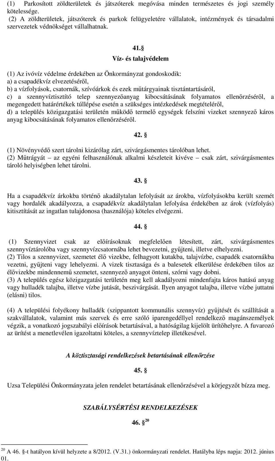 Víz- és talajvédelem (1) Az ivóvíz védelme érdekében az Önkormányzat gondoskodik: a) a csapadékvíz elvezetéséről, b) a vízfolyások, csatornák, szívóárkok és ezek műtárgyainak tisztántartásáról, c) a