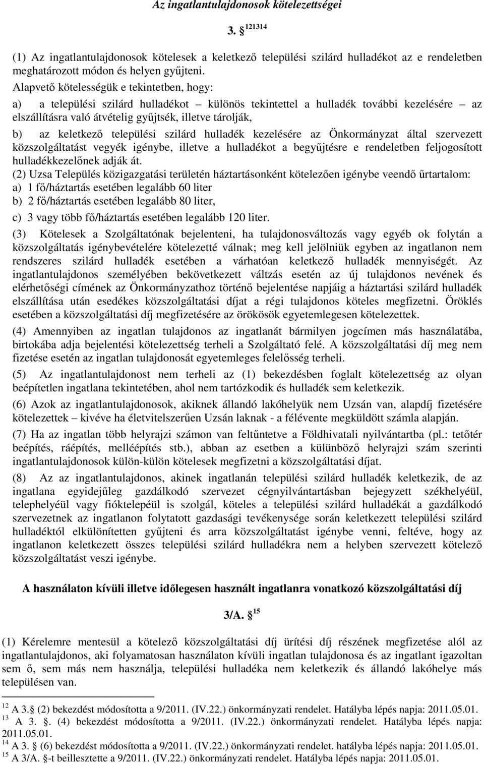 keletkező települési szilárd hulladék kezelésére az Önkormányzat által szervezett közszolgáltatást vegyék igénybe, illetve a hulladékot a begyűjtésre e rendeletben feljogosított hulladékkezelőnek