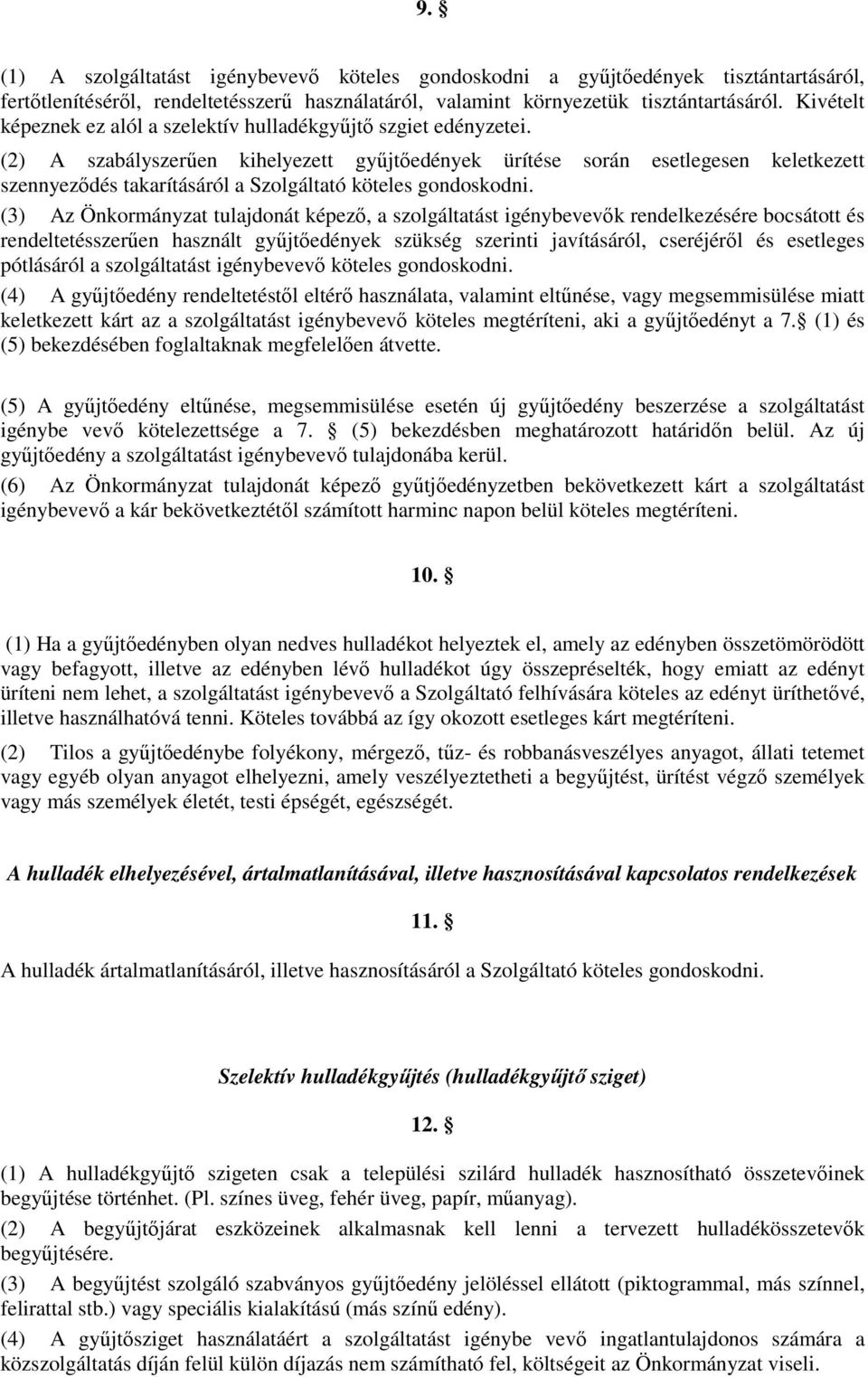 (2) A szabályszerűen kihelyezett gyűjtőedények ürítése során esetlegesen keletkezett szennyeződés takarításáról a Szolgáltató köteles gondoskodni.