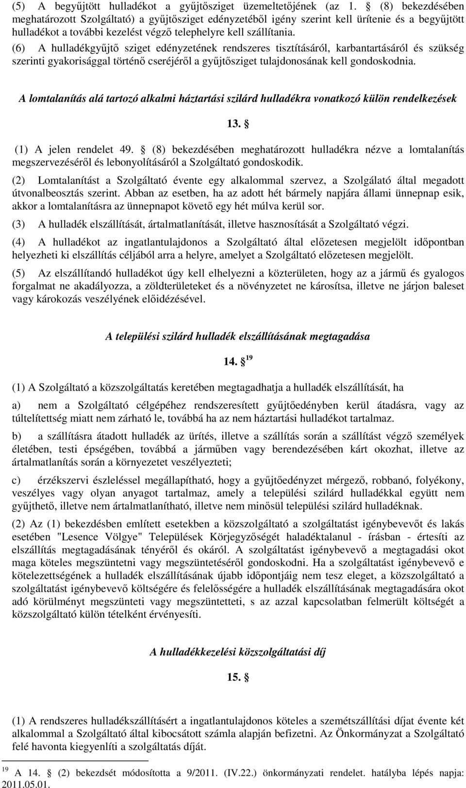 (6) A hulladékgyűjtő sziget edényzetének rendszeres tisztításáról, karbantartásáról és szükség szerinti gyakorisággal történő cseréjéről a gyűjtősziget tulajdonosának kell gondoskodnia.