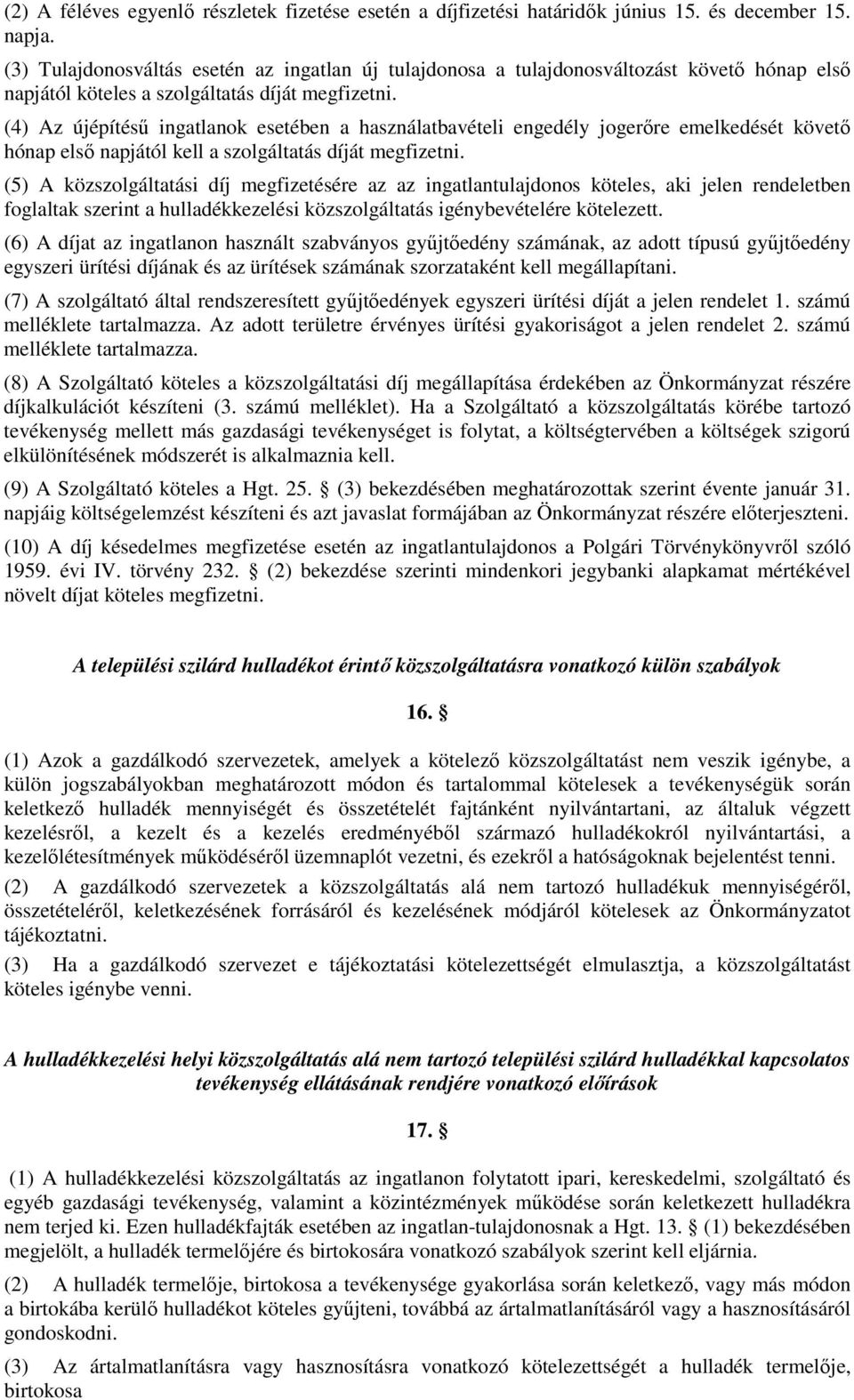 (4) Az újépítésű ingatlanok esetében a használatbavételi engedély jogerőre emelkedését követő hónap első napjától kell a szolgáltatás díját megfizetni.