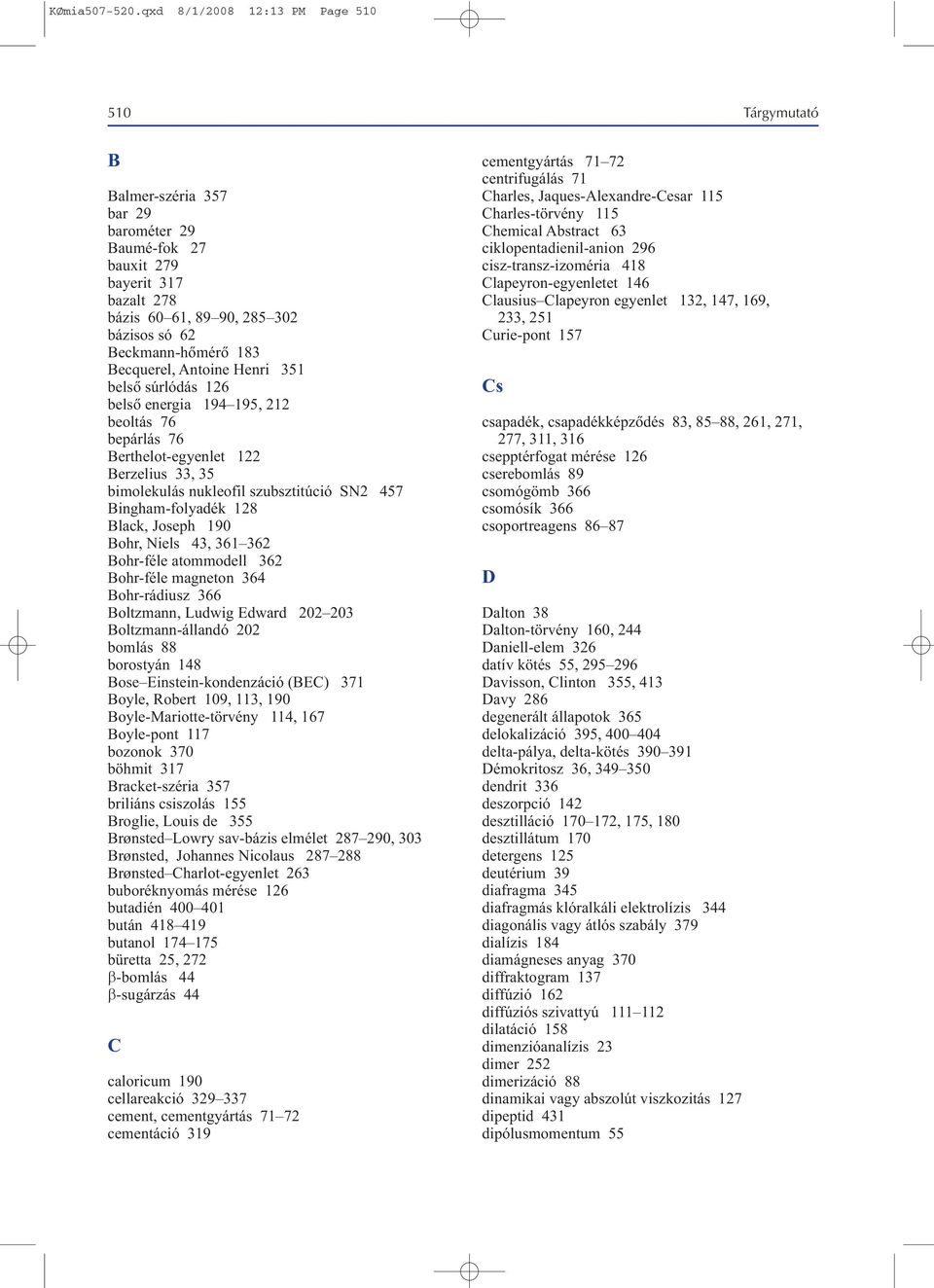 Becquerel, Antoine Henri 351 belsõ súrlódás 126 belsõ energia 194 195, 212 beoltás 76 bepárlás 76 Berthelot-egyenlet 122 Berzelius 33, 35 bimolekulás nukleofil szubsztitúció SN2 457 Bingham-folyadék