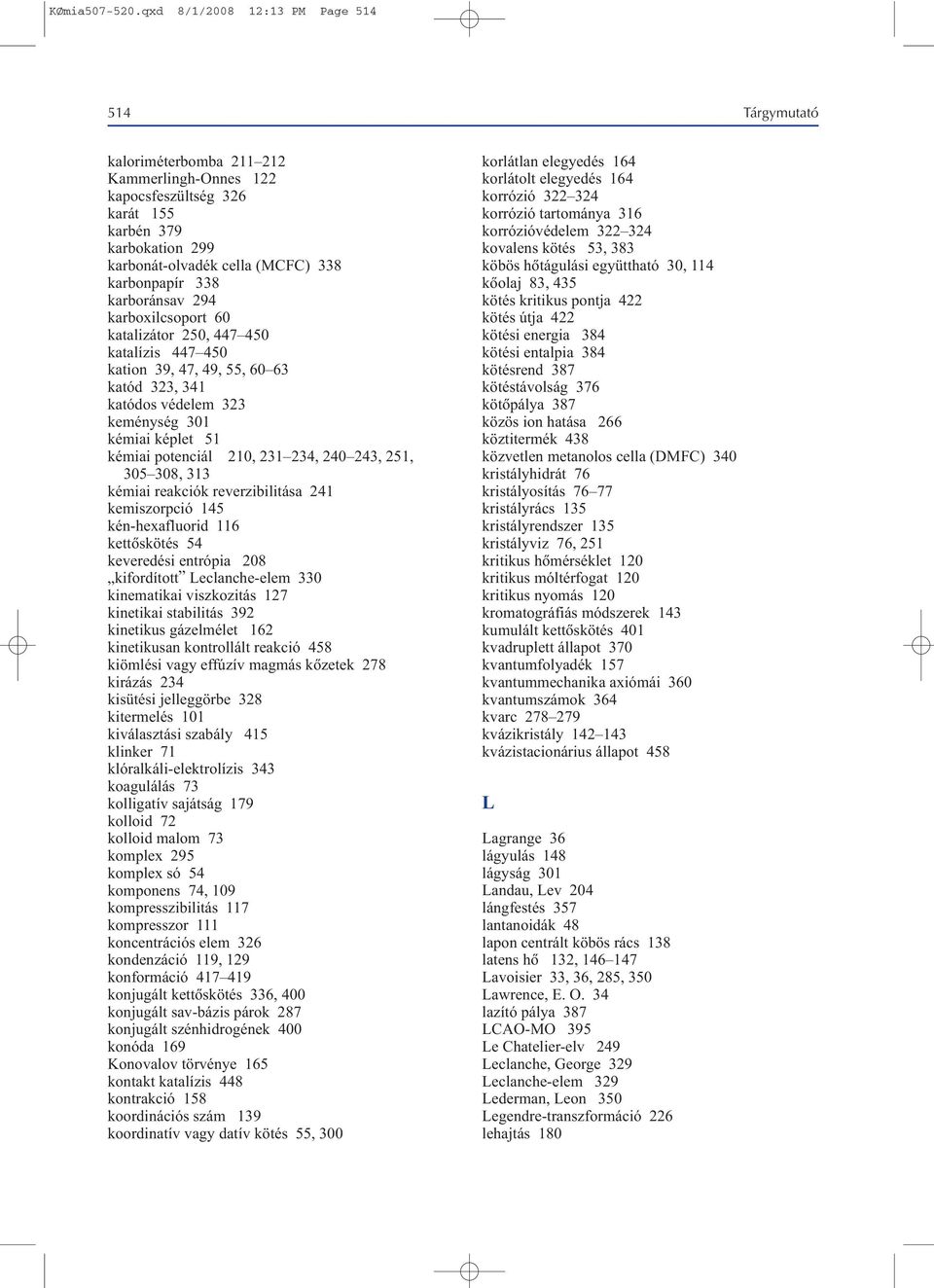 338 karboránsav 294 karboxilcsoport 60 katalizátor 250, 447 450 katalízis 447 450 kation 39, 47, 49, 55, 60 63 katód 323, 341 katódos védelem 323 keménység 301 kémiai képlet 51 kémiai potenciál 210,