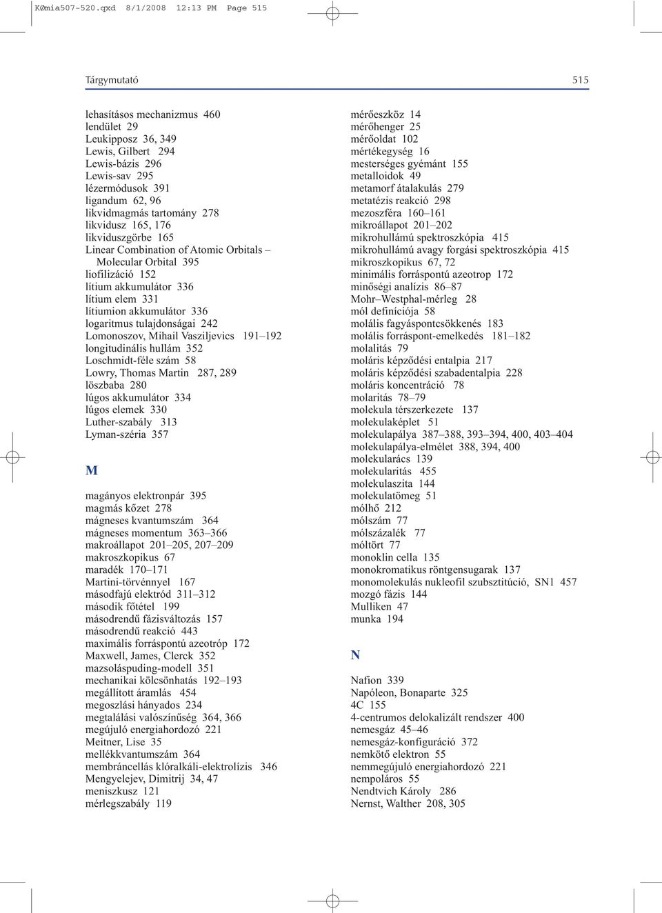 likvidmagmás tartomány 278 likvidusz 165, 176 likviduszgörbe 165 Linear Combination of Atomic Orbitals Molecular Orbital 395 liofilizáció 152 lítium akkumulátor 336 lítium elem 331 lítiumion