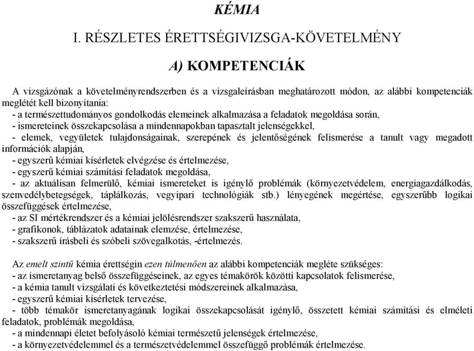 természettudományos gondolkodás elemeinek alkalmazása a feladatok megoldása során, - ismereteinek összekapcsolása a mindennapokban tapasztalt jelenségekkel, - elemek, vegyületek tulajdonságainak,