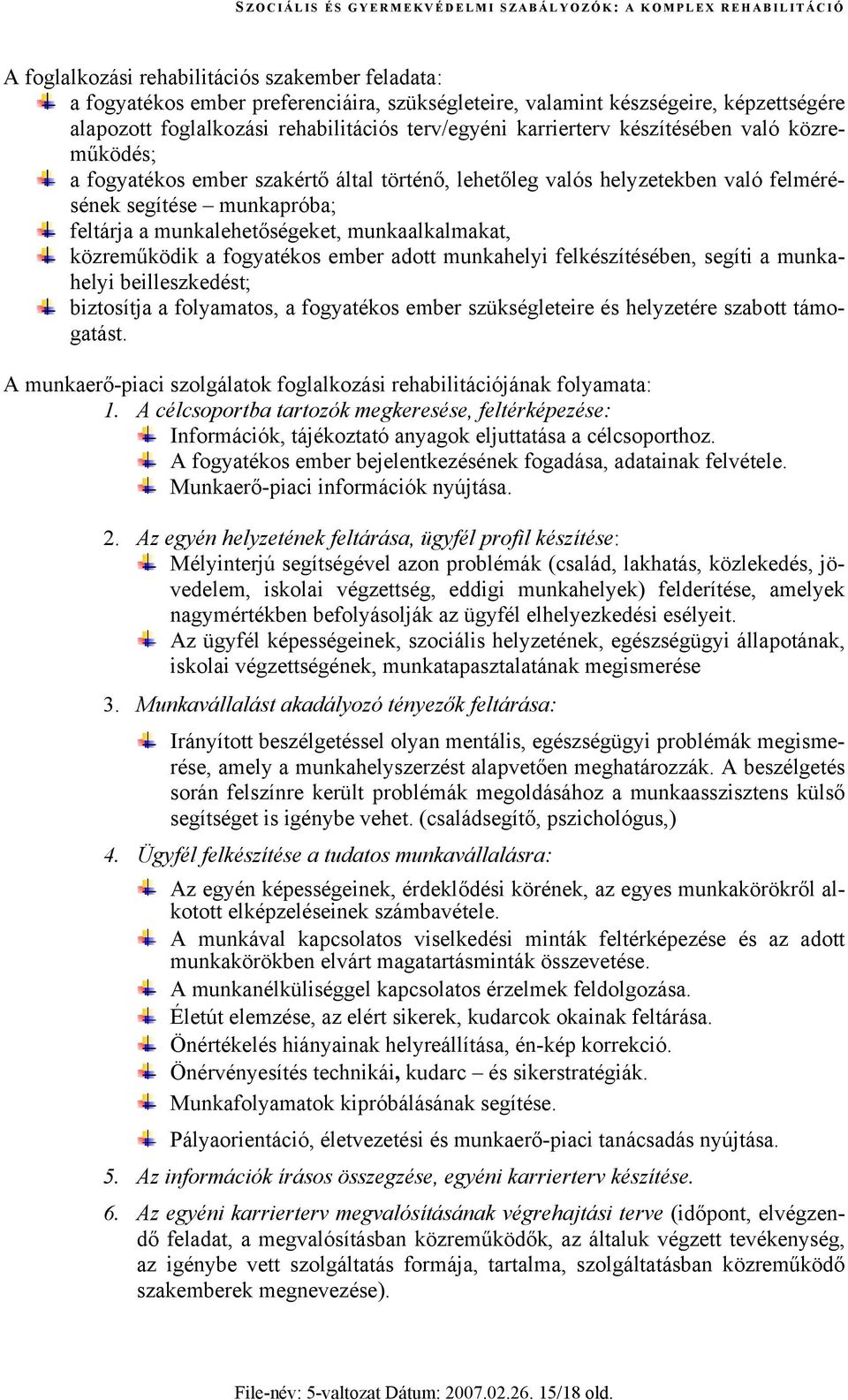 közreműködik a fogyatékos ember adott munkahelyi felkészítésében, segíti a munkahelyi beilleszkedést; biztosítja a folyamatos, a fogyatékos ember szükségleteire és helyzetére szabott támogatást.