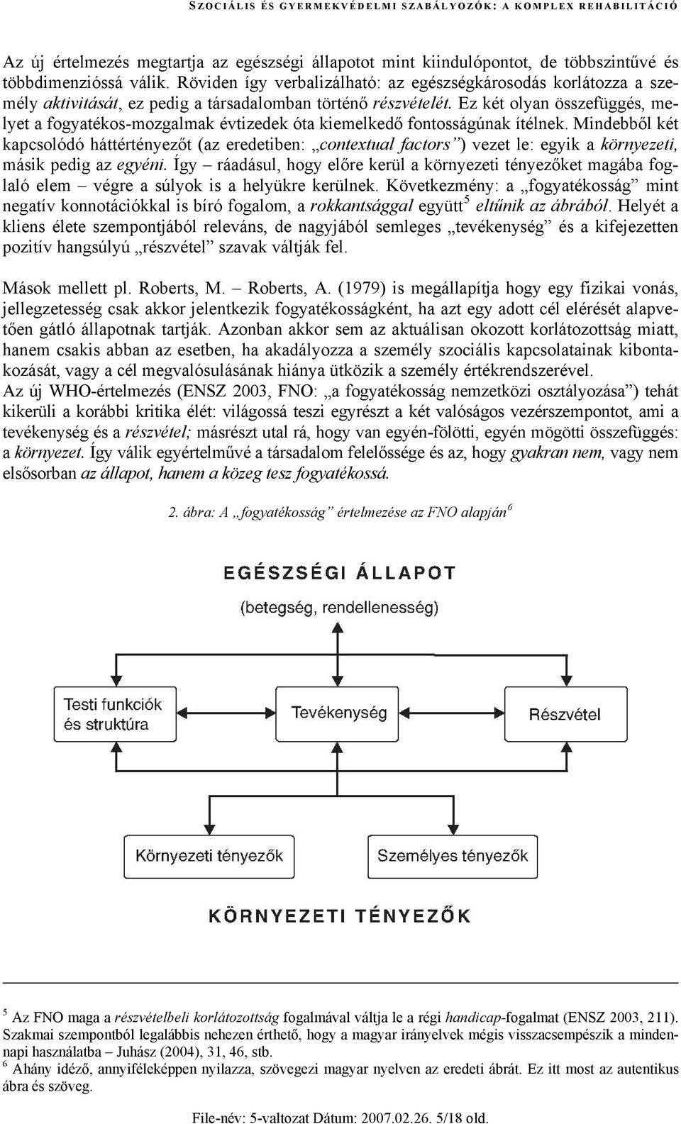 Ez két olyan összefüggés, melyet a fogyatékos-mozgalmak évtizedek óta kiemelkedő fontosságúnak ítélnek.