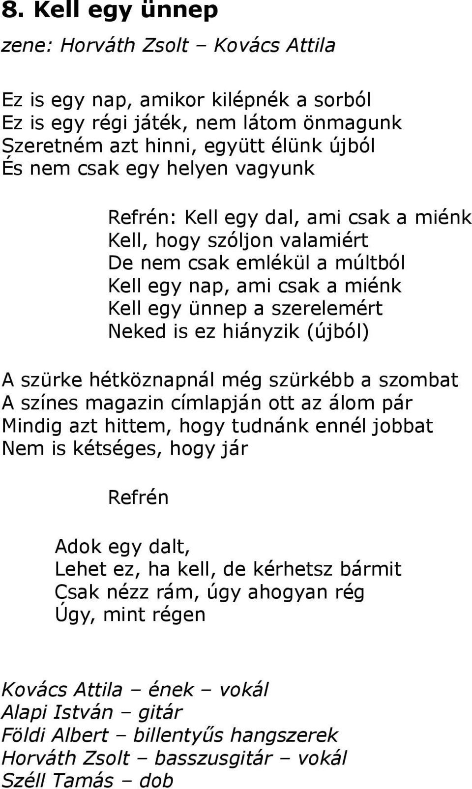 ünnep a szerelemért Neked is ez hiányzik (újból) A szürke hétköznapnál még szürkébb a szombat A színes magazin címlapján ott az álom pár Mindig azt hittem, hogy tudnánk