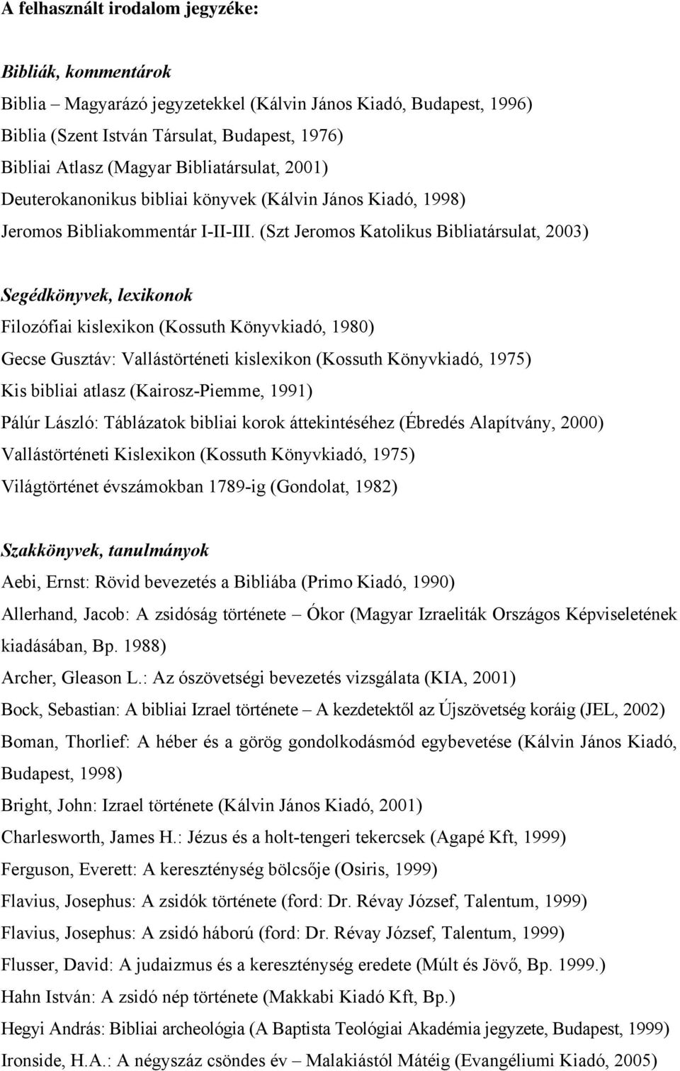 (Szt Jeromos Katolikus Bibliatársulat, 2003) Segédkönyvek, lexikonok Filozófiai kislexikon (Kossuth Könyvkiadó, 1980) Gecse Gusztáv: Vallástörténeti kislexikon (Kossuth Könyvkiadó, 1975) Kis bibliai