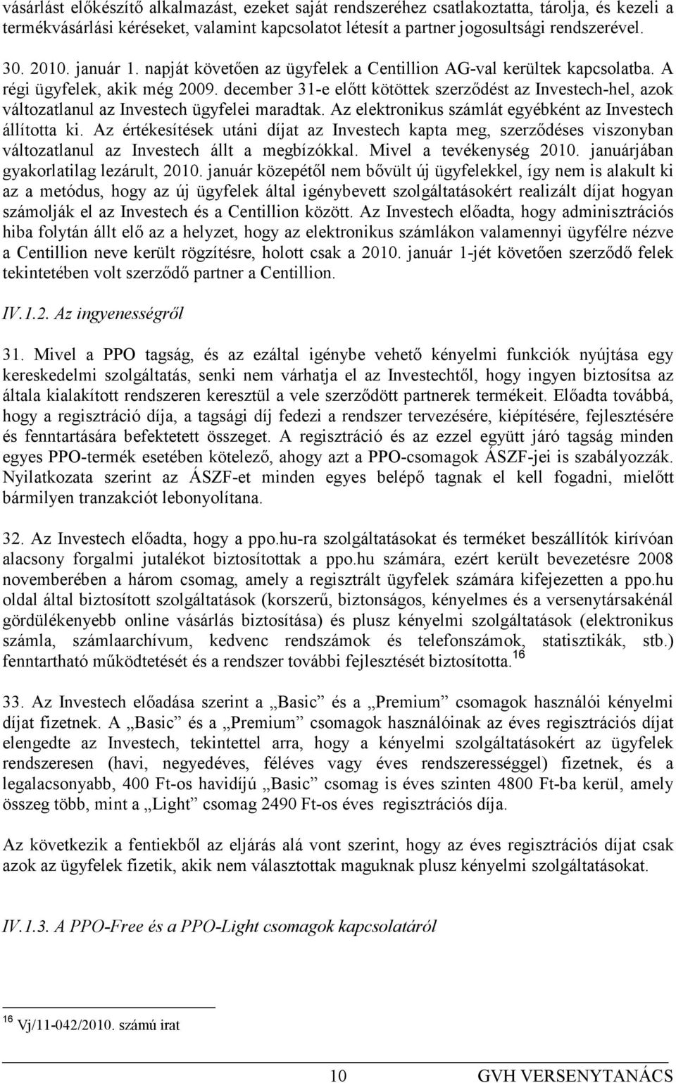 december 31-e elıtt kötöttek szerzıdést az Investech-hel, azok változatlanul az Investech ügyfelei maradtak. Az elektronikus számlát egyébként az Investech állította ki.