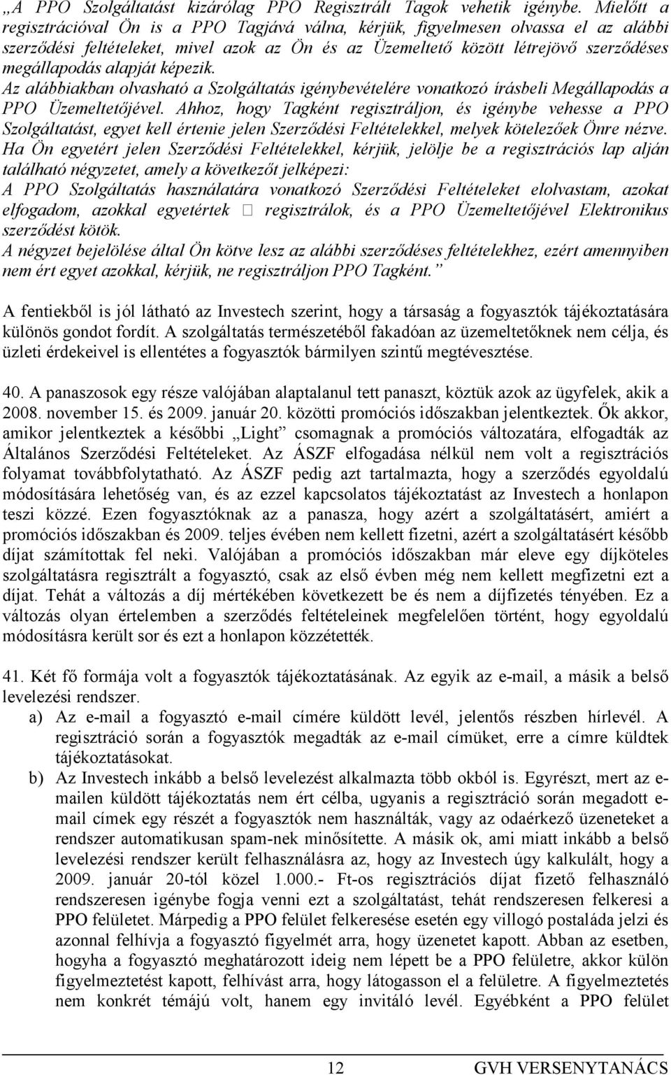 alapját képezik. Az alábbiakban olvasható a Szolgáltatás igénybevételére vonatkozó írásbeli Megállapodás a PPO Üzemeltetıjével.