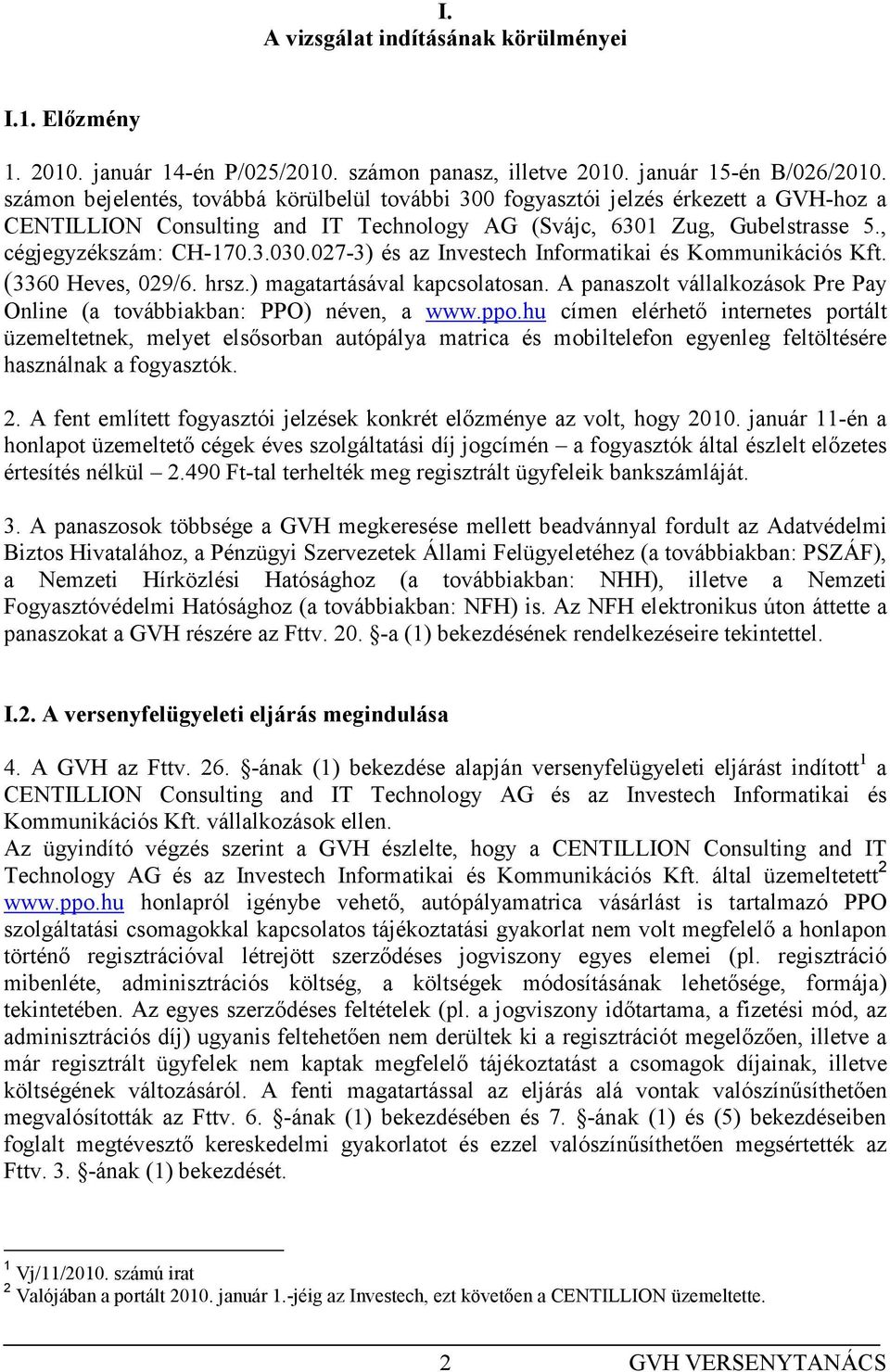 027-3) és az Investech Informatikai és Kommunikációs Kft. (3360 Heves, 029/6. hrsz.) magatartásával kapcsolatosan. A panaszolt vállalkozások Pre Pay Online (a továbbiakban: PPO) néven, a www.ppo.