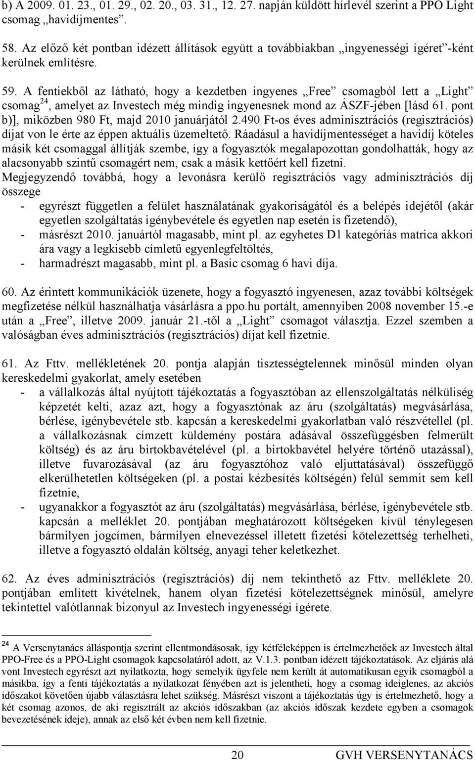 A fentiekbıl az látható, hogy a kezdetben ingyenes Free csomagból lett a Light csomag 24, amelyet az Investech még mindig ingyenesnek mond az ÁSZF-jében [lásd 61.