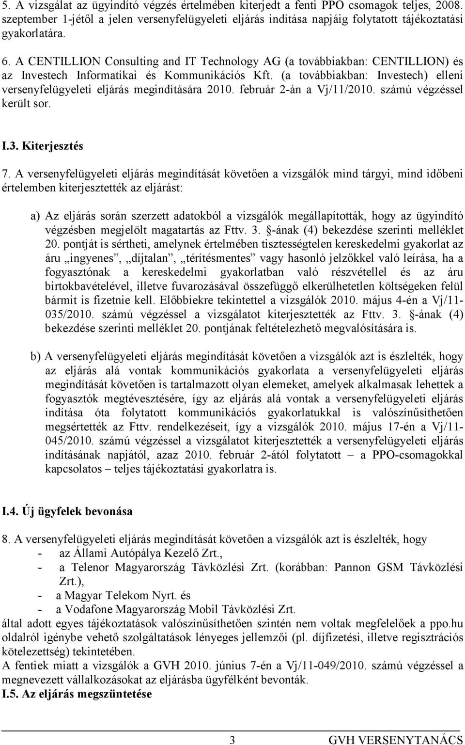 (a továbbiakban: Investech) elleni versenyfelügyeleti eljárás megindítására 2010. február 2-án a Vj/11/2010. számú végzéssel került sor. I.3. Kiterjesztés 7.