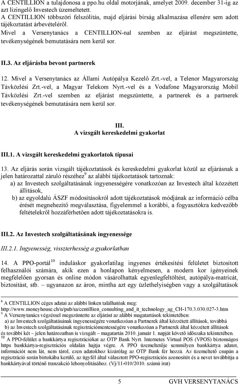 Mivel a Versenytanács a CENTILLION-nal szemben az eljárást megszüntette, tevékenységének bemutatására nem kerül sor. II.3. Az eljárásba bevont partnerek 12.