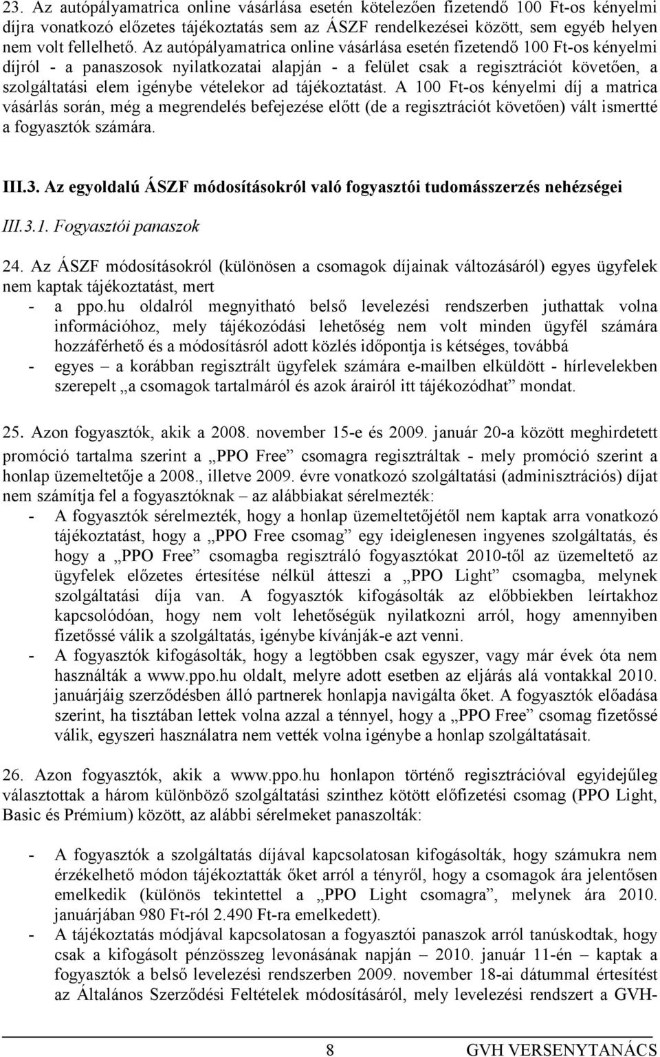 ad tájékoztatást. A 100 Ft-os kényelmi díj a matrica vásárlás során, még a megrendelés befejezése elıtt (de a regisztrációt követıen) vált ismertté a fogyasztók számára. III.3.